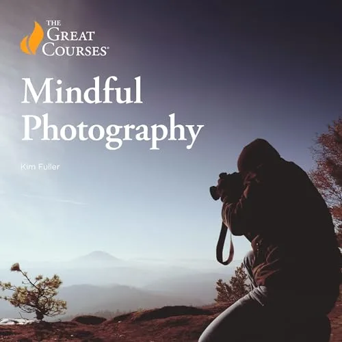 Mindful Photography By Kim Fuller, The Great Courses